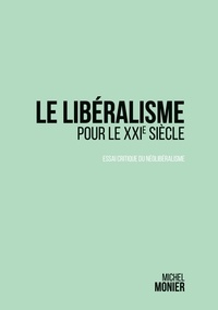 Michel Monier - Le libéralisme pour le XXIe siècle - Essai critique du néolibéralisme.