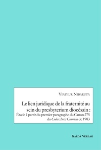 Viateur Nibaruta - Le lien juridique de la fraternité au sein du presbyterium diocésain : Etude a partir du premier paragraphe du Canon 275 du Codex Iuris Canonici de 1983.