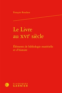 François Roudaut - Le Livre au XVIe siècle - Eléments de bibliologie matérielle et d'histoire.
