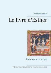 Christophe Stener - Le livre d'Esther - Une exégèse en images.