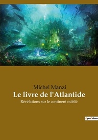 Michel Manzi - Le livre de l'Atlantide - Révélations sur le continent oublié.