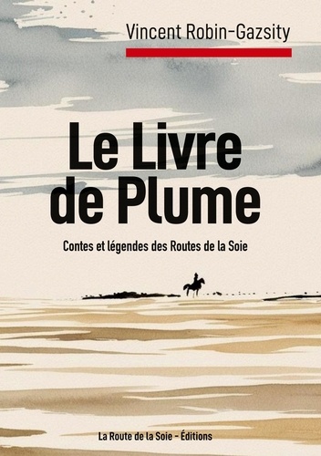  La route de la soie - Le livre de la plume - Contes et légendes de l'Eurasie de la nuit des temps à l'ère post-Covid.