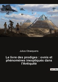 Julius Obsequens - Le livre des prodiges - Ovnis et phénomènes inexpliqués dans l'Antiquité.