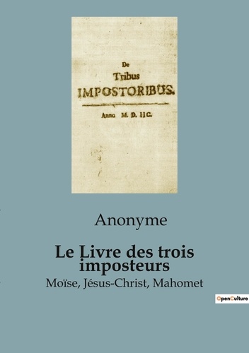  Anonyme - Le Livre des trois imposteurs - Moïse, Jésus-Christ, Mahomet.
