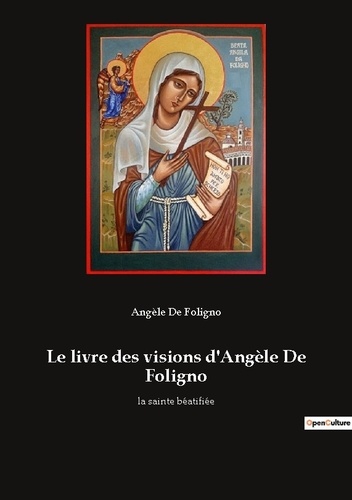 Le livre des visions d'Angèle De Foligno. la sainte béatifiée