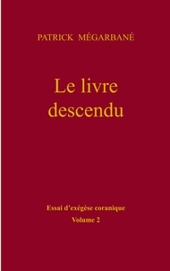 Patrick Megarbané - Le livre descendu - Essai d'exégèse coranique, Tome 2.