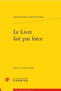 Claude-Etienne Le Bauld de Nans - Le Livre fait par force.