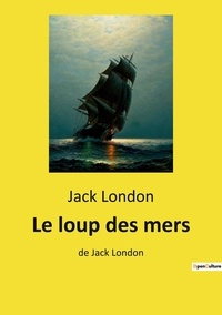 Jack London - Le loup des mers - de Jack London.