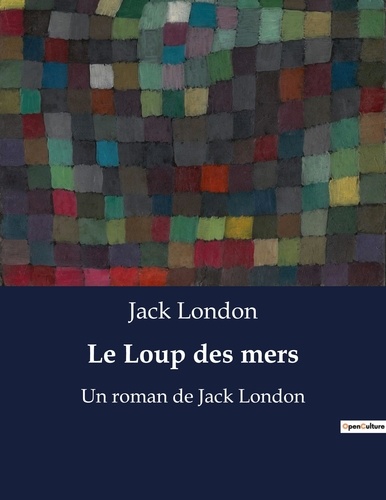 Jack London - Le Loup des mers - Un roman de Jack London.