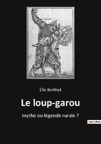 Elie Berthet - Ésotérisme et Paranormal  : Le loup garou - Mythe ou legende rurale.