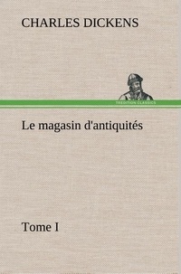 Charles Dickens - Le magasin d'antiquités, Tome I - Le magasin d antiquites tome i.