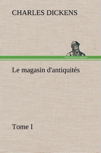 Charles Dickens - Le magasin d'antiquités, Tome I - Le magasin d antiquites tome i.
