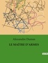 Alexandre Dumas - Les classiques de la littérature  : LE MAÎTRE D'ARMES - ..