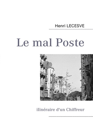 Henri Lecesve - Le mal Poste - Itinéraire d'un Chiffreur.
