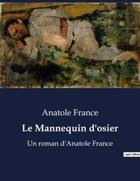 Anatole France - Le Mannequin d'osier - Un roman d'Anatole France.