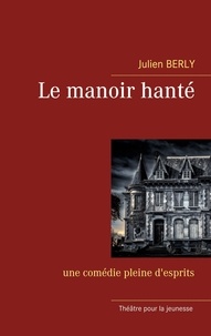 Julien Berly - Le manoir hanté - Une comédie pleine d'esprits.
