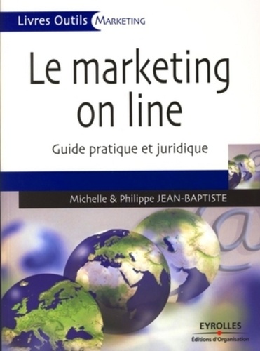 Michelle Jean-Baptiste et Philippe Jean-Baptiste - Le marketing on line - Guide pratique et juridique.