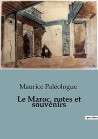 Maurice Paléologue - Récits de voyages  : Le Maroc, notes et souvenirs.