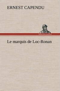 Ernest Capendu - Le marquis de Loc-Ronan - Le marquis de loc ronan.