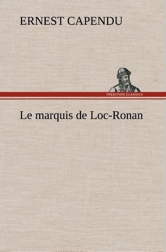 Ernest Capendu - Le marquis de Loc-Ronan - Le marquis de loc ronan.