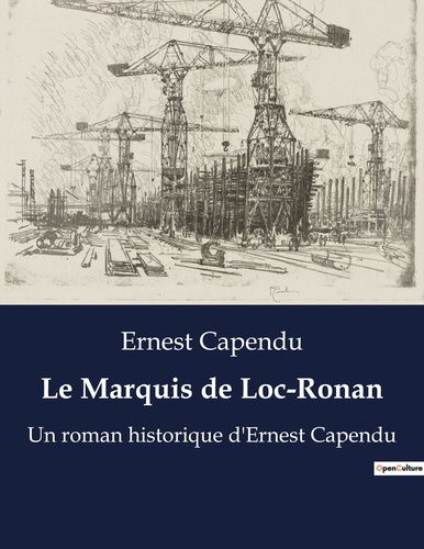 Ernest Capendu - Le Marquis de Loc-Ronan - Un roman historique d'Ernest Capendu.