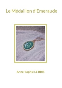 Anne-Sophie Le Bris - Le Médaillon d'Emeraude.