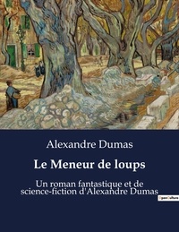 Alexandre Dumas - Le Meneur de loups - Un roman fantastique et de science-fiction d'Alexandre Dumas.