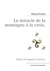 Roland Enkler - Le miracle de la montagne à la croix - Moïse, le seigneur d'Avaris.