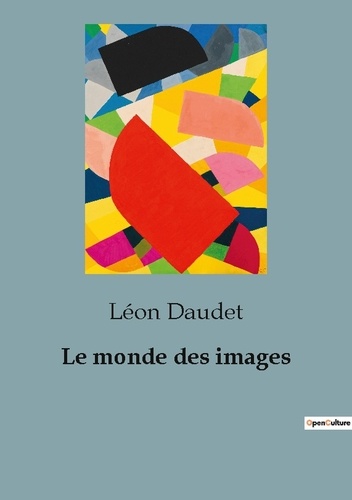 Léon Daudet - Philosophie  : Le monde des images.