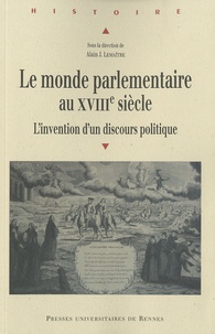 Alain J Lemaître - Le monde parlementaire au XVIIIe siècle - L'invention d'un discours politique.