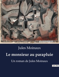 Jules Moinaux - Le monsieur au parapluie - Un roman de Jules Moinaux.