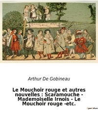 Arthur Gobineau - Le mouchoir rouge et autres nouvelles scaramouche mademoiselle irnois le mouchoi - Un recueil de nouvelles d arth.