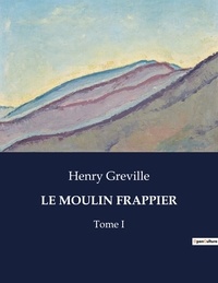 Henry Gréville - Les classiques de la littérature  : Le moulin frappier - Tome I.