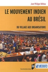 Jean-Philippe Belleau - Le mouvement indien au Brésil - Du village aux organisations.