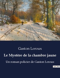 Gaston Leroux - Le mystere de la chambre jaune - Un roman policier de gaston le.