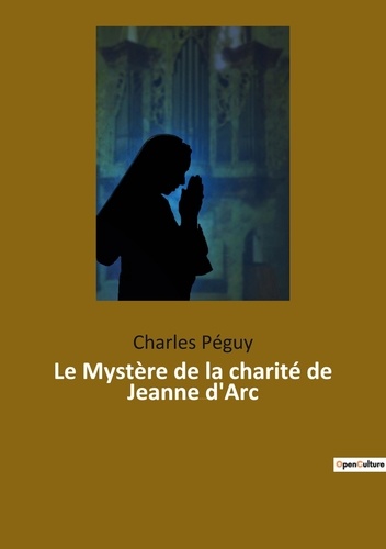 Le Mystère de la charité de Jeanne d'Arc. Jeanne d'Arc vue par l'écrivain, poète et essayiste français Charles Péguy (1873-1914).