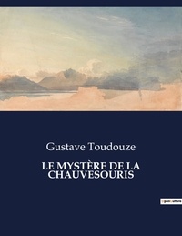 Gustave Toudouze - Les classiques de la littérature  : LE MYSTÈRE DE LA CHAUVESOURIS - ..