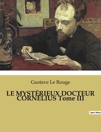 Rouge gustave Le - LE MYSTÉRIEUX DOCTEUR CORNÉLIUS Tome III.