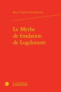 Marco Virgilio Garcia Quintela - Le mythe de fondation de Lugdunum.