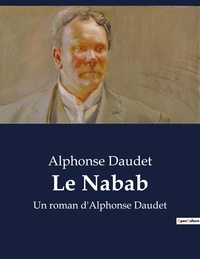 Alphonse Daudet - Le Nabab - Un roman d'Alphonse Daudet.
