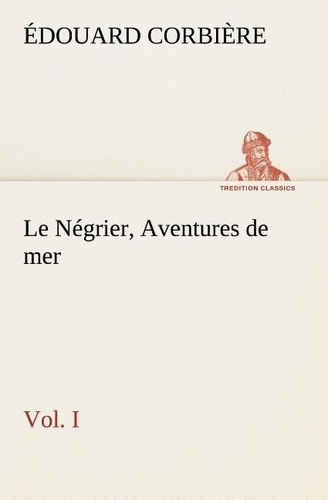 Edouard Corbière - Le Négrier, Vol. I Aventures de mer - Le negrier vol i aventures de mer.