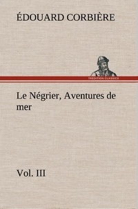 Edouard Corbière - Le Négrier, Vol. III Aventures de mer - Le negrier vol iii aventures de mer.