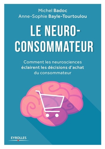 Le neuro-consommateur. Comment les neurosciences éclairent les décisions d'achat du consommateur