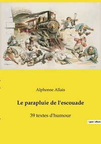 Alphonse Allais - Le parapluie de l'escouade - 39 textes d'humour.