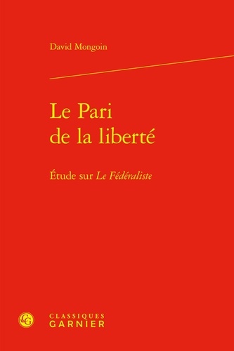 David Mongoin - Le Pari de la liberté - Étude sur Le Fédéraliste.