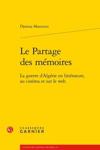 Le partage des mémoires. La guerre d'Algérie en littérature, au cinéma et sur le web