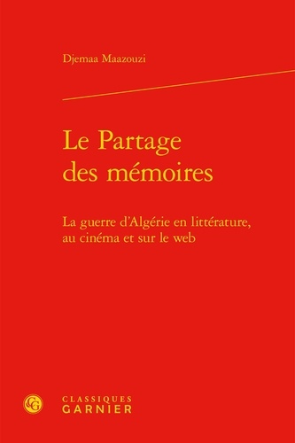 Le partage des mémoires. La guerre d'Algérie en littérature, au cinéma et sur le web