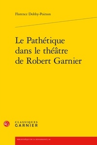 Florence Dobby-Poirson - Le Pathétique dans le théâtre de Robert Garnier.