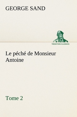 George Sand - Le péché de Monsieur Antoine, Tome 2 - Le peche de monsieur antoine tome 2.