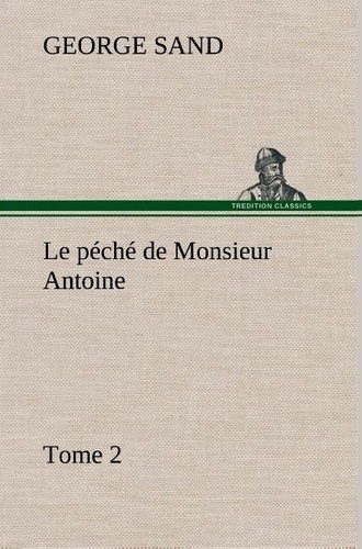 George Sand - Le péché de Monsieur Antoine, Tome 2 - Le peche de monsieur antoine tome 2.